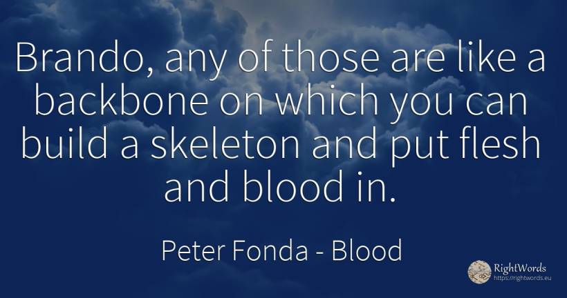 Brando, any of those are like a backbone on which you can... - Peter Fonda, quote about blood