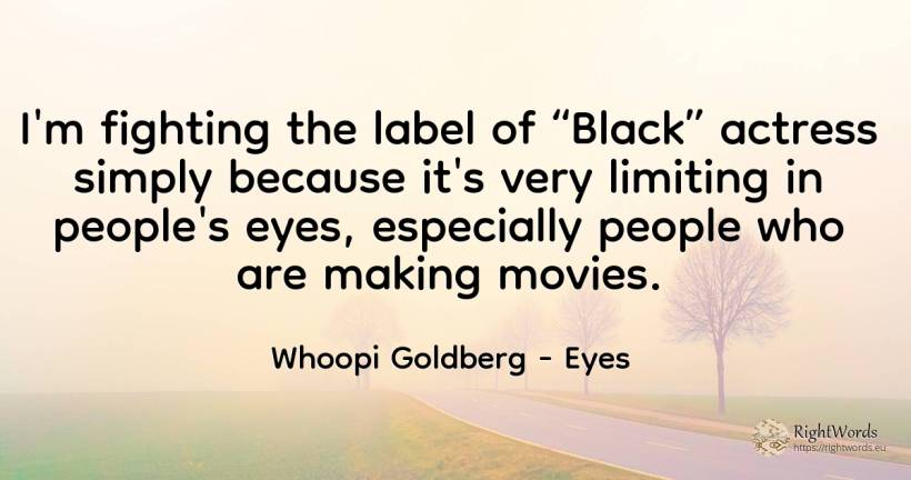 I'm fighting the label of “Black” actress simply because... - Whoopi Goldberg, quote about eyes, magic, people