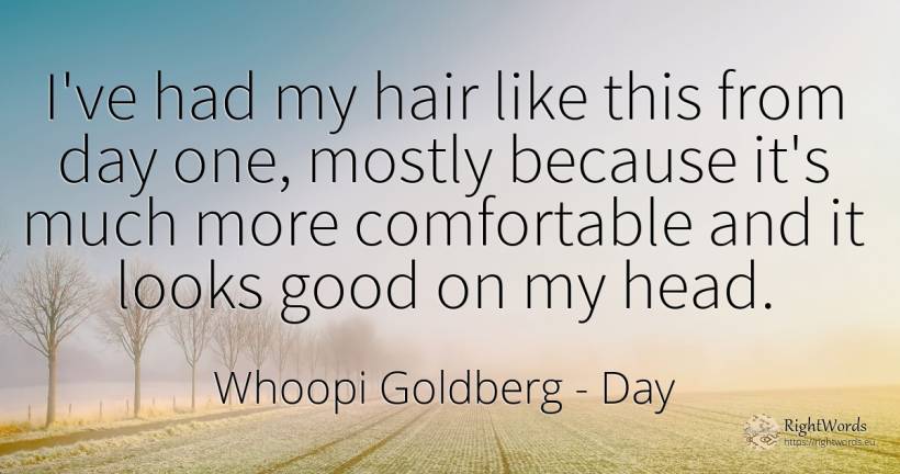 I've had my hair like this from day one, mostly because... - Whoopi Goldberg, quote about heads, day, good, good luck