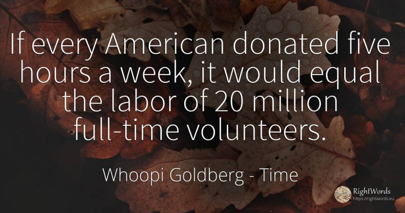 If every American donated five hours a week, it would... - Whoopi Goldberg, quote about americans, time