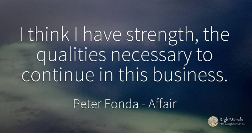 I think I have strength, the qualities necessary to... - Peter Fonda, quote about affair