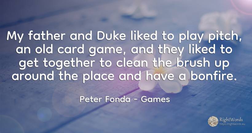 My father and Duke liked to play pitch, an old card game, ... - Peter Fonda, quote about games, old, olderness