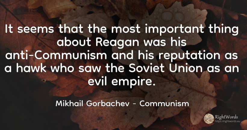 It seems that the most important thing about Reagan was... - Mikhail Gorbachev, quote about communism, prestige, union, things