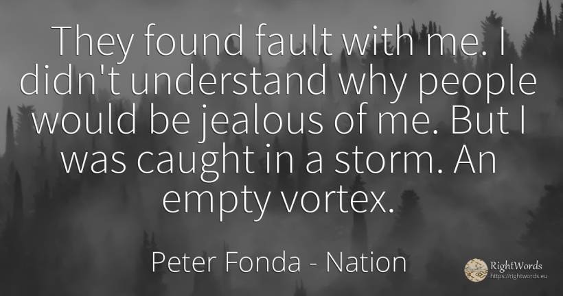 They found fault with me. I didn't understand why people... - Peter Fonda, quote about nation, people