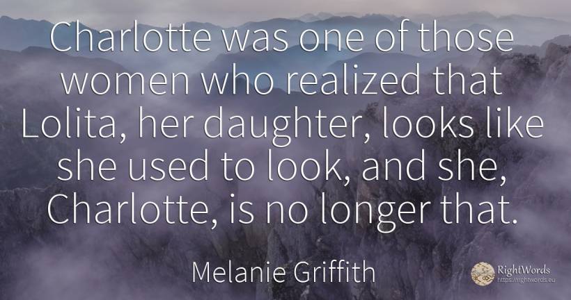 Charlotte was one of those women who realized that... - Melanie Griffith