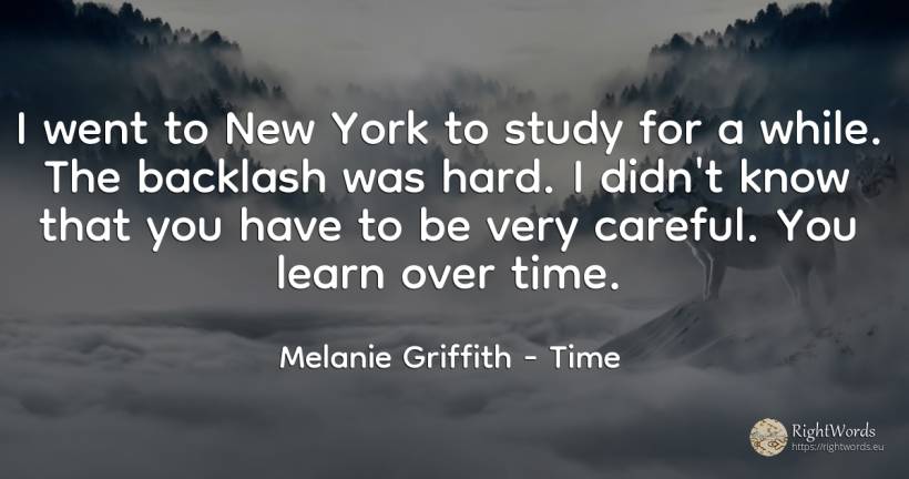 I went to New York to study for a while. The backlash was... - Melanie Griffith, quote about time
