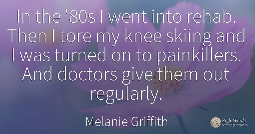 In the '80s I went into rehab. Then I tore my knee skiing... - Melanie Griffith