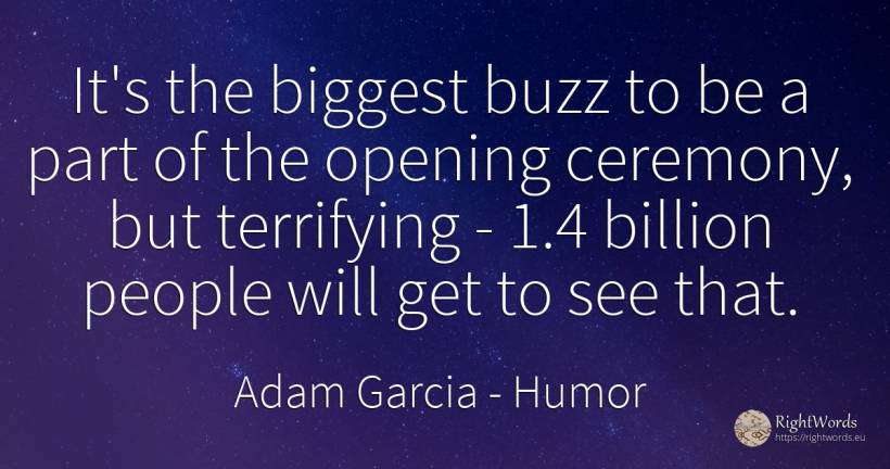 It's the biggest buzz to be a part of the opening... - Adam Garcia, quote about humor, people