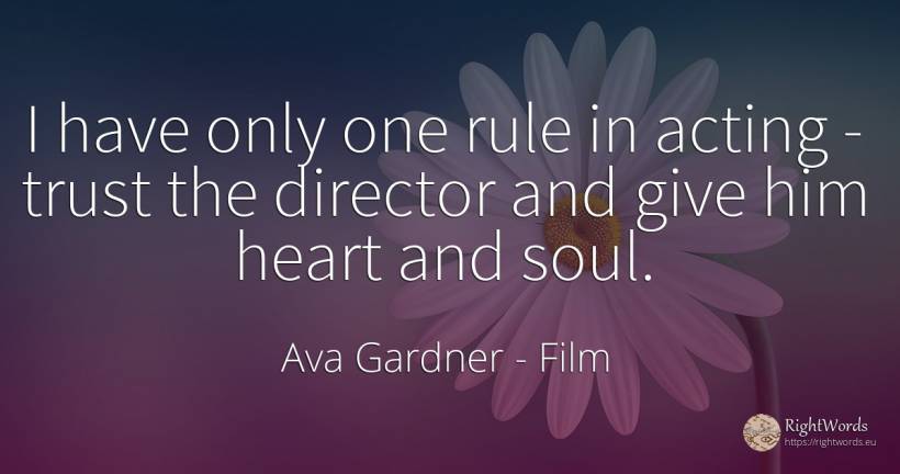 I have only one rule in acting - trust the director and... - Ava Gardner, quote about film, rules, soul, heart