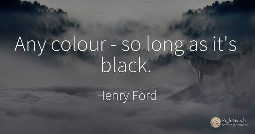 Any colour - so long as it's black. - Henry Ford, quote about magic
