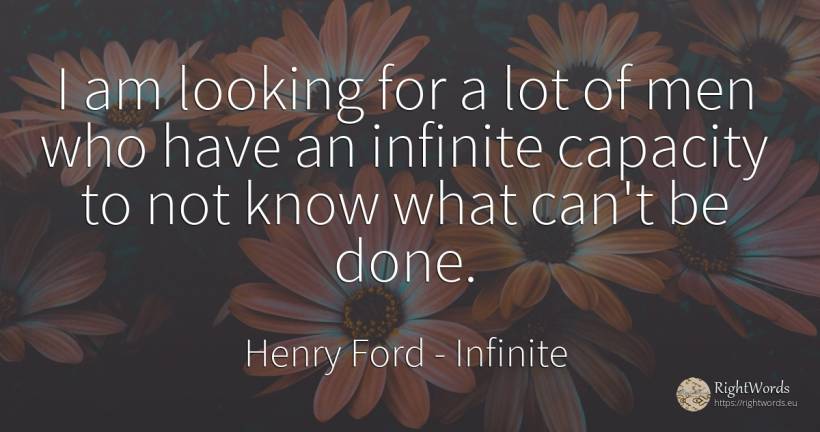 I am looking for a lot of men who have an infinite... - Henry Ford, quote about infinite, man