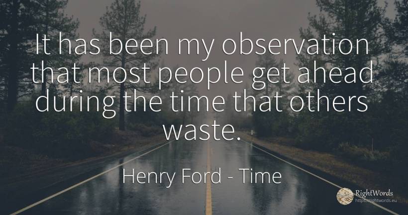 It has been my observation that most people get ahead... - Henry Ford, quote about time, people
