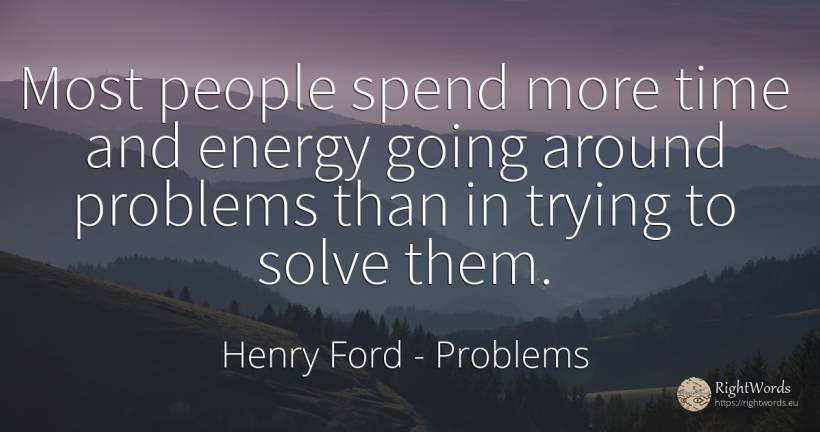 Most people spend more time and energy going around... - Henry Ford, quote about problems, time, people
