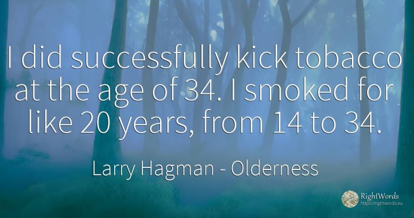 I did successfully kick tobacco at the age of 34. I... - Larry Hagman, quote about age, olderness