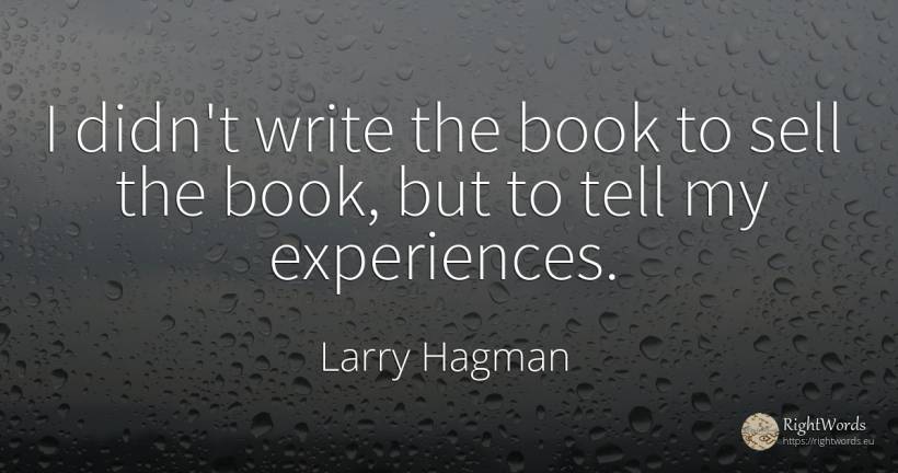 I didn't write the book to sell the book, but to tell my... - Larry Hagman, quote about commerce