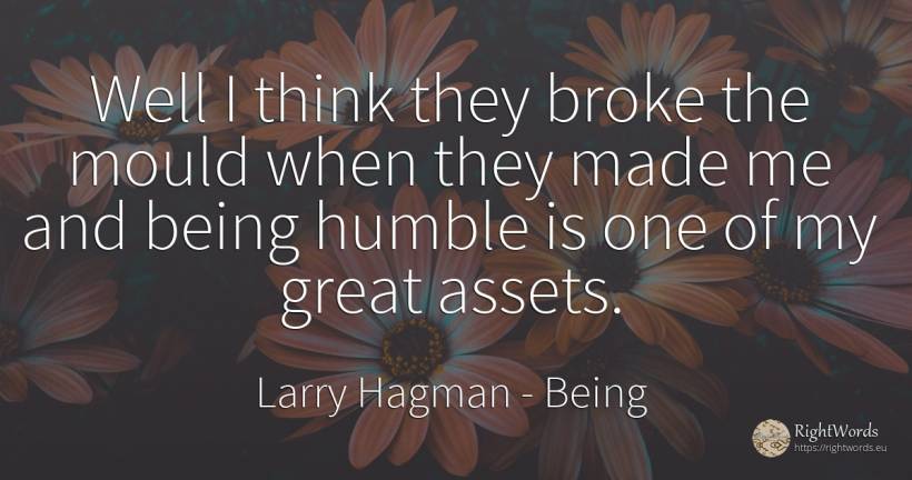 Well I think they broke the mould when they made me and... - Larry Hagman, quote about being