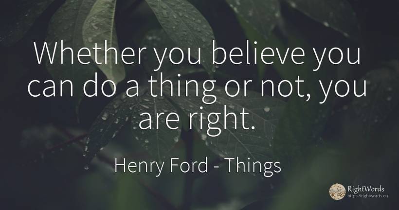 Whether you believe you can do a thing or not, you are... - Henry Ford, quote about rightness, things