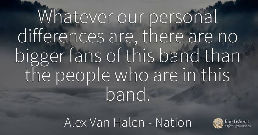 Whatever our personal differences are, there are no... - Alex Van Halen, quote about nation, people