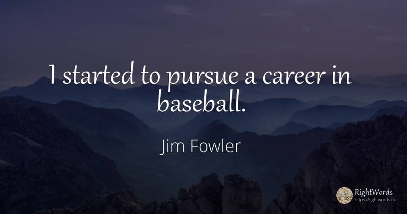 I started to pursue a career in baseball. - Jim Fowler, quote about career