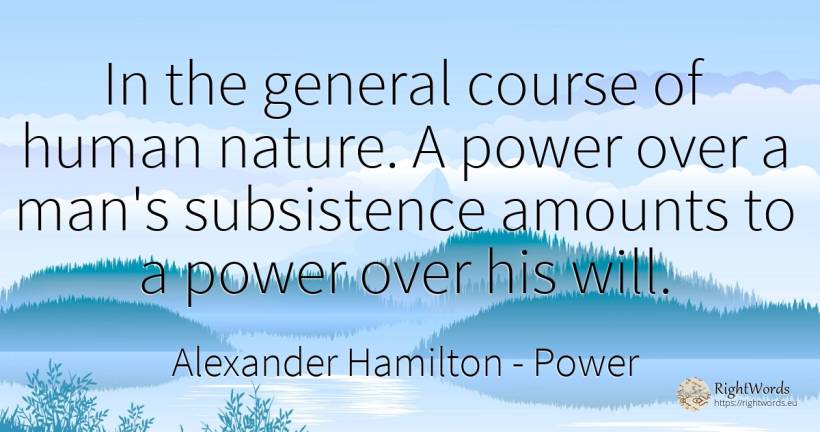 In the general course of human nature. A power over a... - Alexander Hamilton, quote about power, nature, human imperfections, man