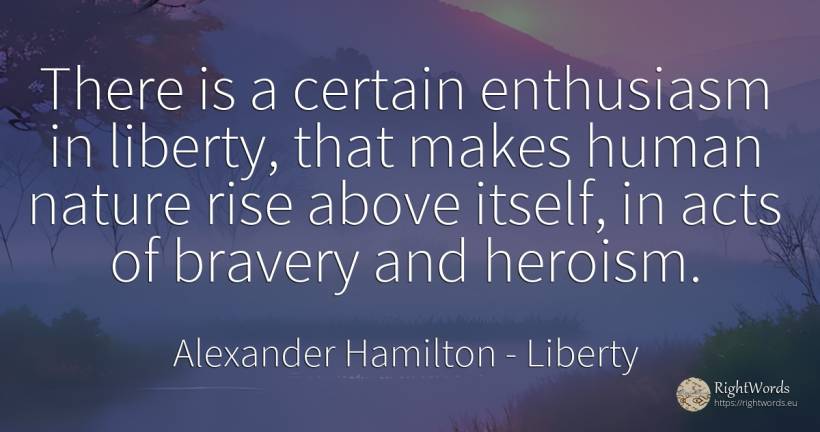 There is a certain enthusiasm in liberty, that makes... - Alexander Hamilton, quote about liberty, heroism, enthusiasm, nature, human imperfections