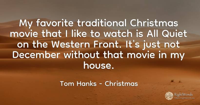My favorite traditional Christmas movie that I like to... - Tom Hanks, quote about christmas, quiet, home, house