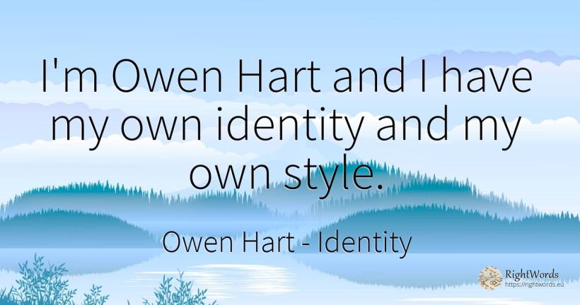 I'm Owen Hart and I have my own identity and my own style. - Owen Hart, quote about identity, style