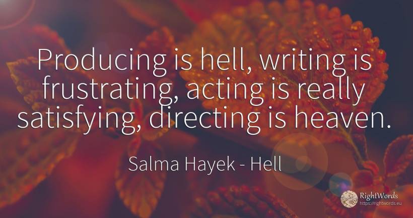 Producing is hell, writing is frustrating, acting is... - Salma Hayek, quote about hell, writing