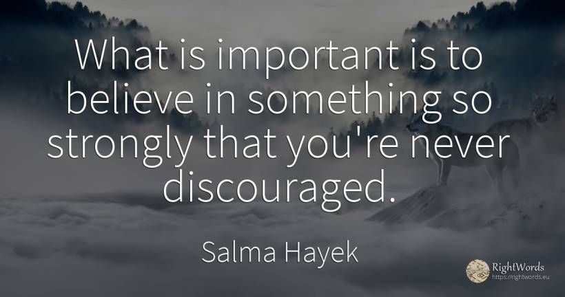 What is important is to believe in something so strongly... - Salma Hayek