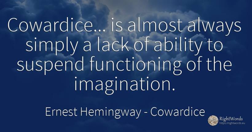 Cowardice... is almost always simply a lack of ability to... - Ernest Hemingway, quote about cowardice, ability, imagination