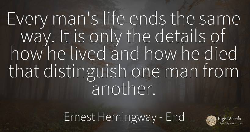 Every man's life ends the same way. It is only the... - Ernest Hemingway, quote about end, man, life
