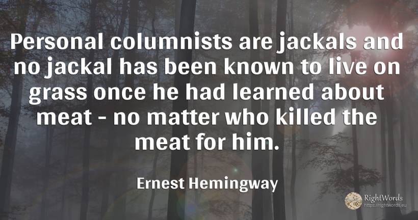 Personal columnists are jackals and no jackal has been... - Ernest Hemingway