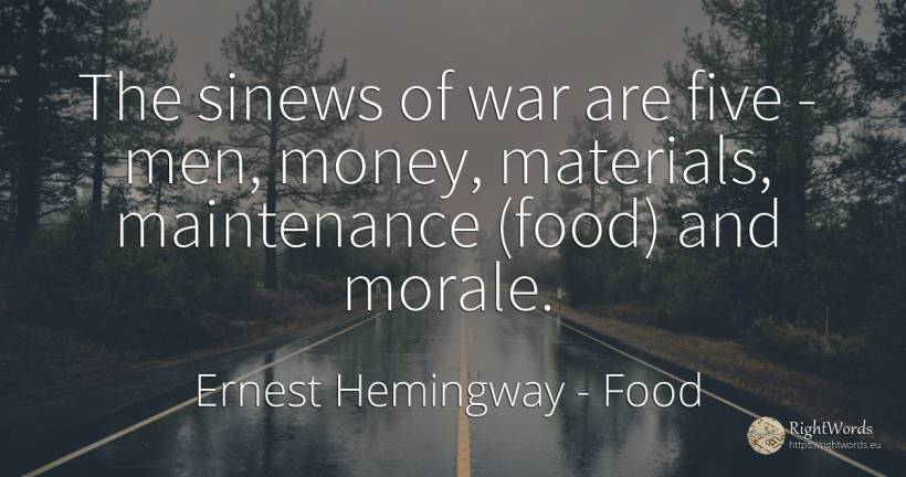 The sinews of war are five - men, money, materials, ... - Ernest Hemingway, quote about food, war, money, man