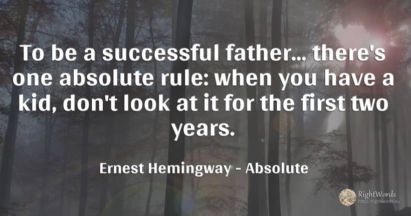 To be a successful father... there's one absolute rule:... - Ernest Hemingway, quote about rules, absolute