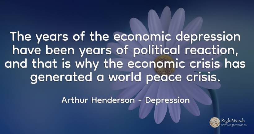 The years of the economic depression have been years of... - Arthur Henderson, quote about depression, peace, world