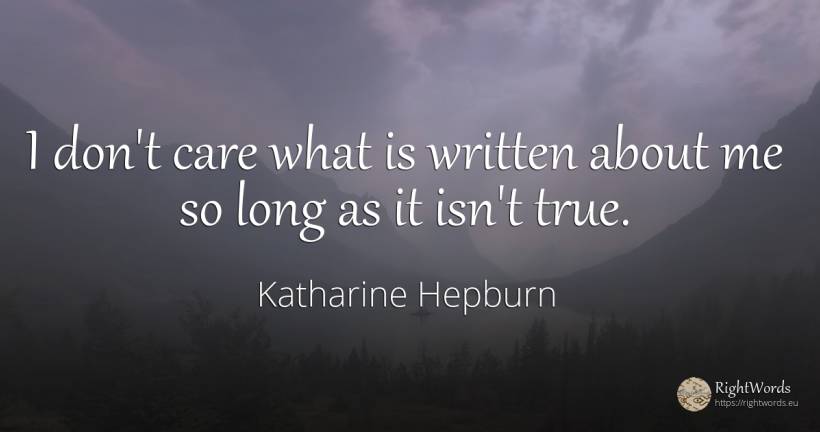 I don't care what is written about me so long as it isn't... - Katharine Hepburn