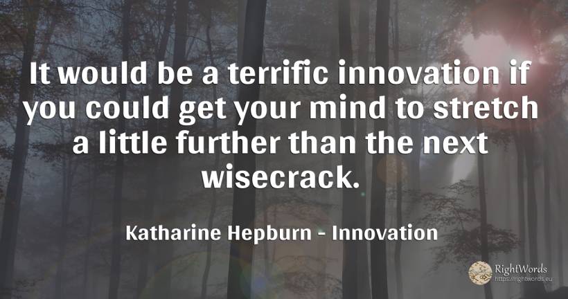 It would be a terrific innovation if you could get your... - Katharine Hepburn, quote about innovation, mind