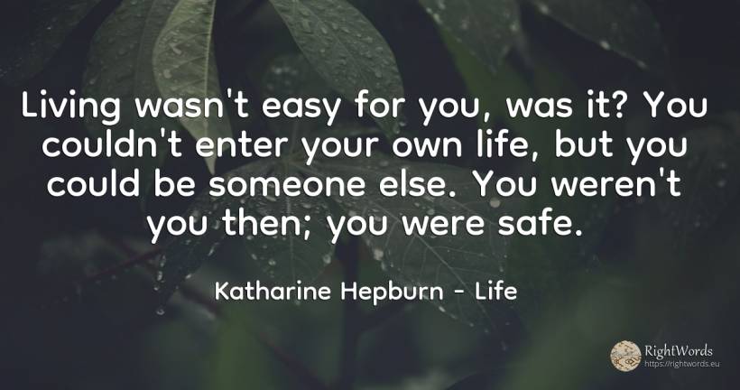 Living wasn't easy for you, was it? You couldn't enter... - Katharine Hepburn, quote about life