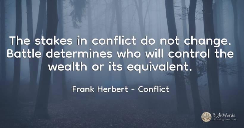 The stakes in conflict do not change. Battle determines... - Frank Herbert, quote about wealth, conflict, change
