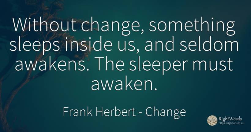 Without change, something sleeps inside us, and seldom... - Frank Herbert, quote about change