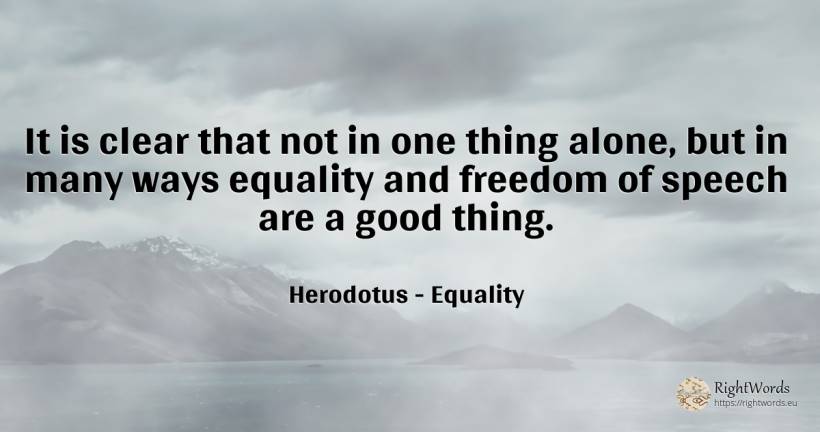 It is clear that not in one thing alone, but in many ways... - Herodotus, quote about equality, things, good, good luck