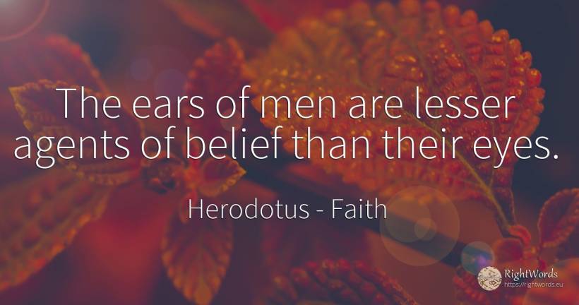 The ears of men are lesser agents of belief than their eyes. - Herodotus, quote about faith, eyes, man