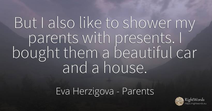 But I also like to shower my parents with presents. I... - Eva Herzigova, quote about parents, home, house