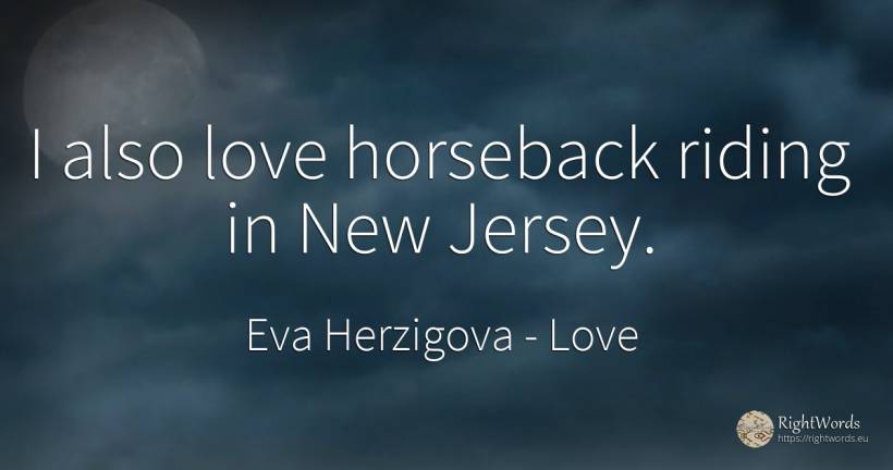 I also love horseback riding in New Jersey. - Eva Herzigova, quote about love