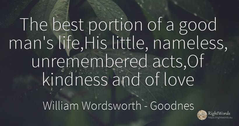 The best portion of a good man's life, His little, ... - William Wordsworth, quote about goodnes, good, good luck, love, man, life