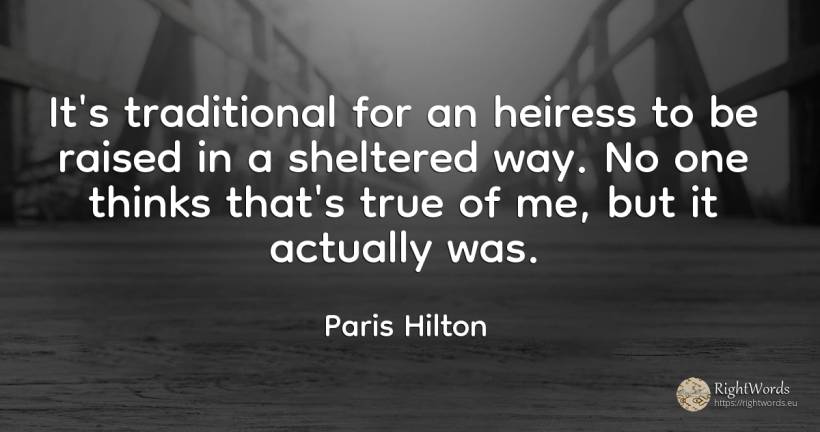 It's traditional for an heiress to be raised in a... - Paris Hilton