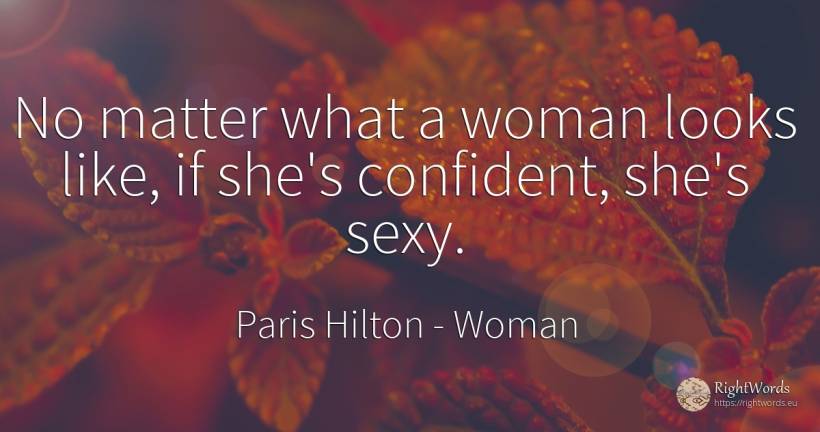 No matter what a woman looks like, if she's confident, ... - Paris Hilton, quote about sex, woman