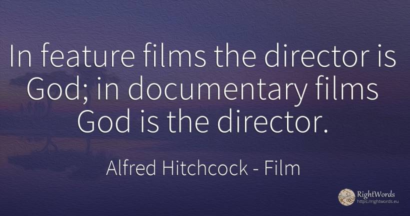 In feature films the director is God; in documentary... - Alfred Hitchcock, quote about film, god