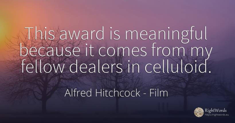 This award is meaningful because it comes from my fellow... - Alfred Hitchcock, quote about film