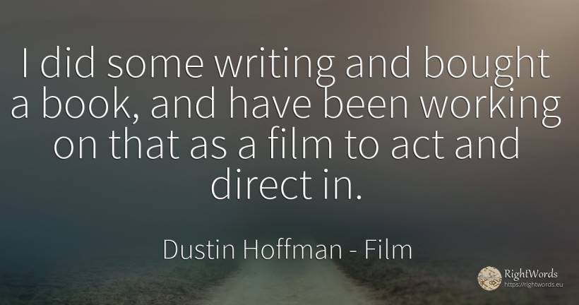 I did some writing and bought a book, and have been... - Dustin Hoffman, quote about writing, film